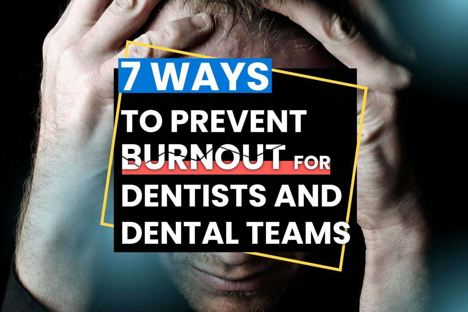 7 Ways to Prevent Burnout for Dentists and Dental Teams